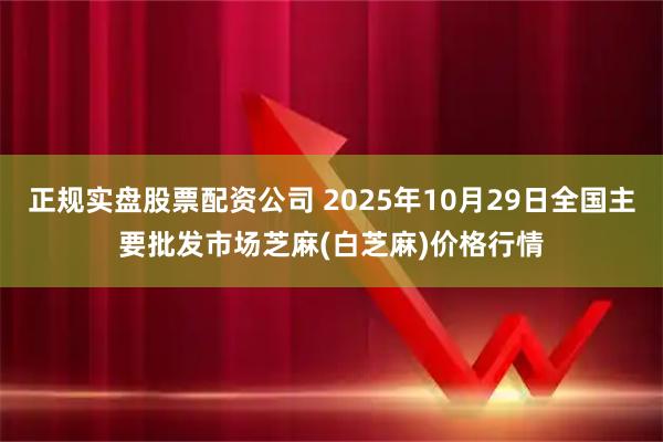 正规实盘股票配资公司 2025年10月29日全国主要批发市场芝麻(白芝麻)价格行情